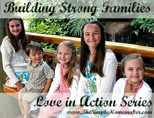 Love in Action - Building Strong Families {TheSimpleHomemaker.com}