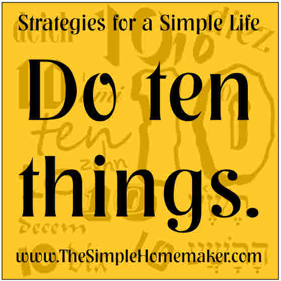 Do ten things! Simple life strategies from The Simple Homemaker.