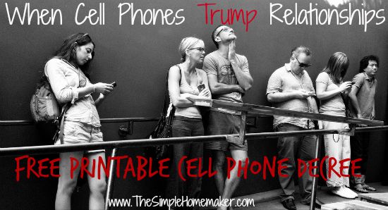 When Cell Phones Trump Relationships -- Guidance for Bringing up the Topic and Changing Behavior -- Includes a Free Printable Cell Phone Decree