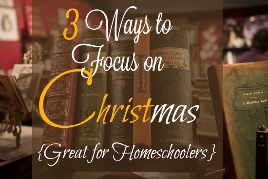 3 Ways to Focus on CHRISTmas {Great for Families and Homeschoolers}