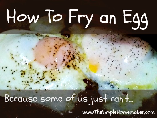 How to Fry an Egg ... because some of us just can't.