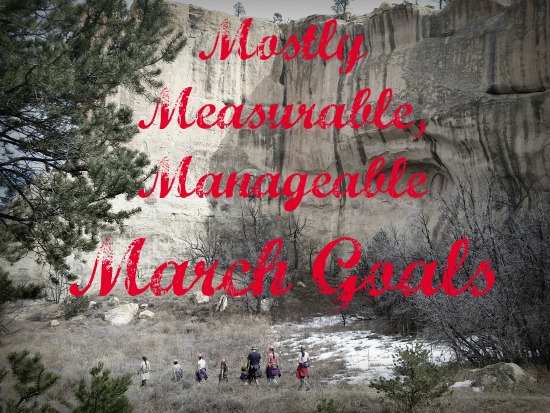 Mostly Measurable, Manageable March Goals--Do you set goals? They help you stay focused and get things accomplished. Try it!